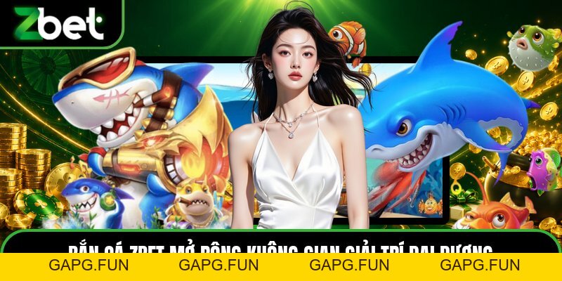 Bắn Cá ZBET - Sảnh Game Săn Cá Trực Tuyến Độc Đáo 2026 - GAPG.FUN